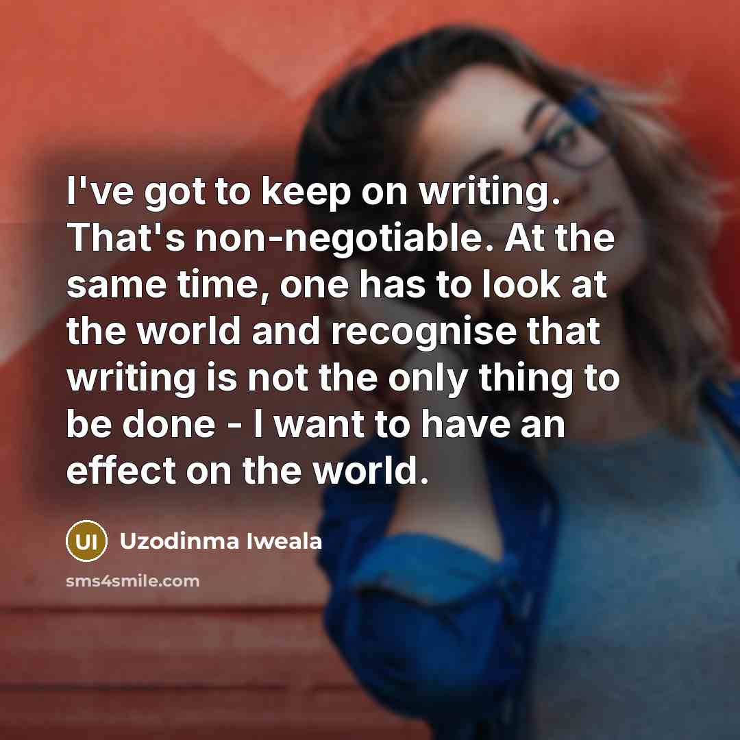 “I've got to keep on writing. That's non-negotiable. At the…” quote by Uzodinma Iweala