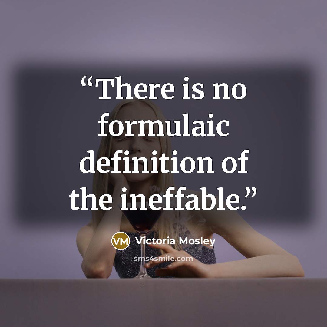 “There is no formulaic definition of the ineffable.” quote by Victoria Mosley