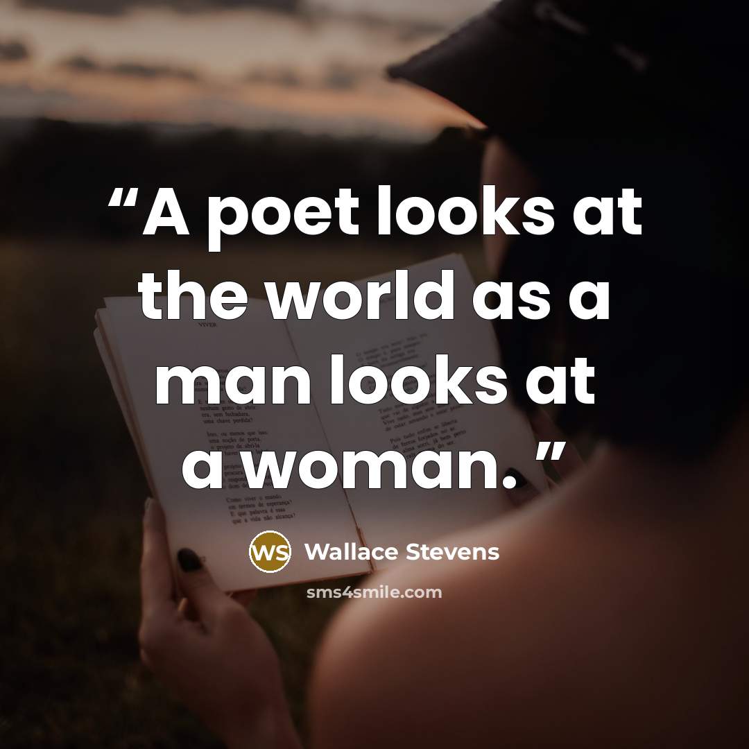 “A poet looks at the world as a man looks at a woman.” quote by Wallace Stevens