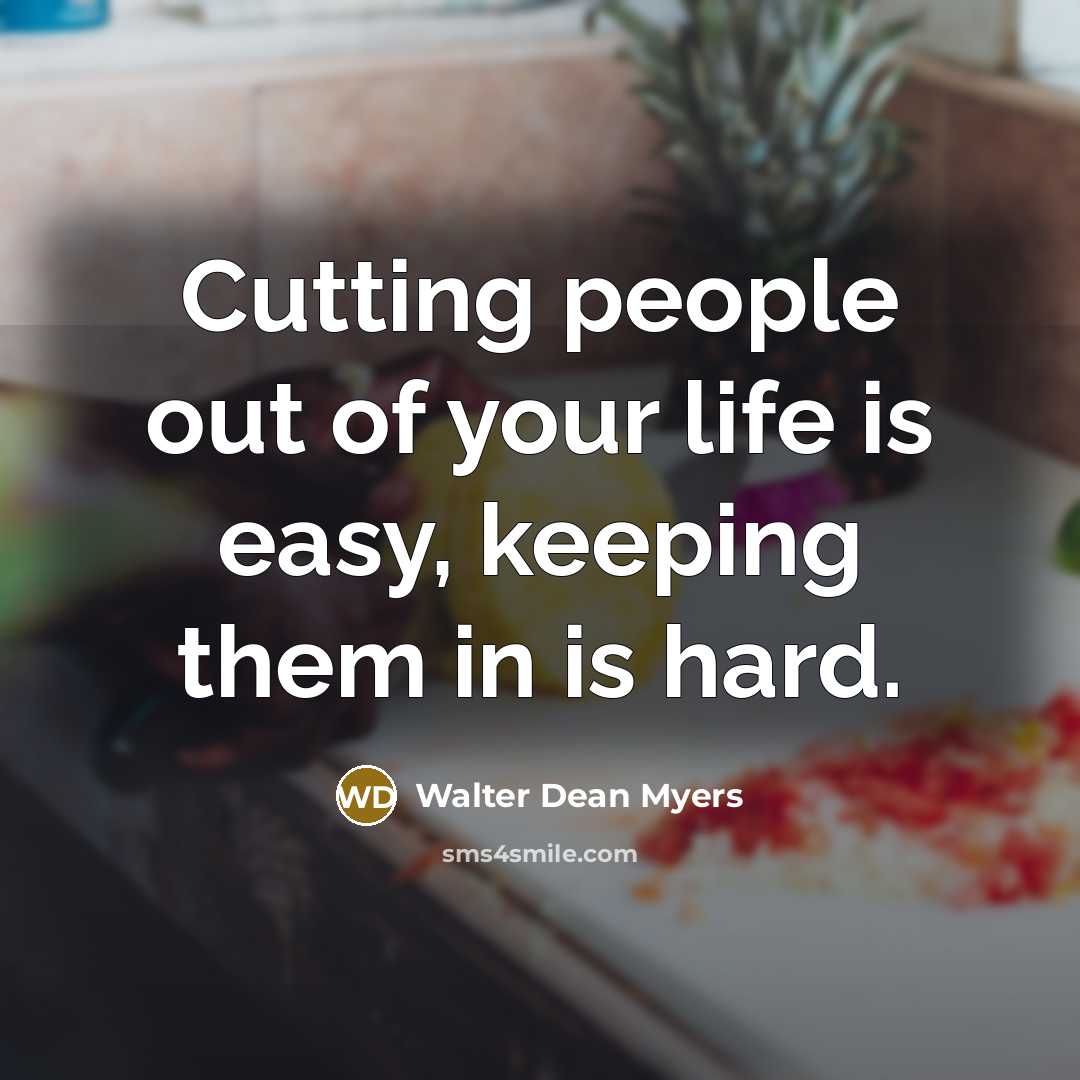 “Cutting people out of your life is easy, keeping them…” quote by Walter Dean Myers