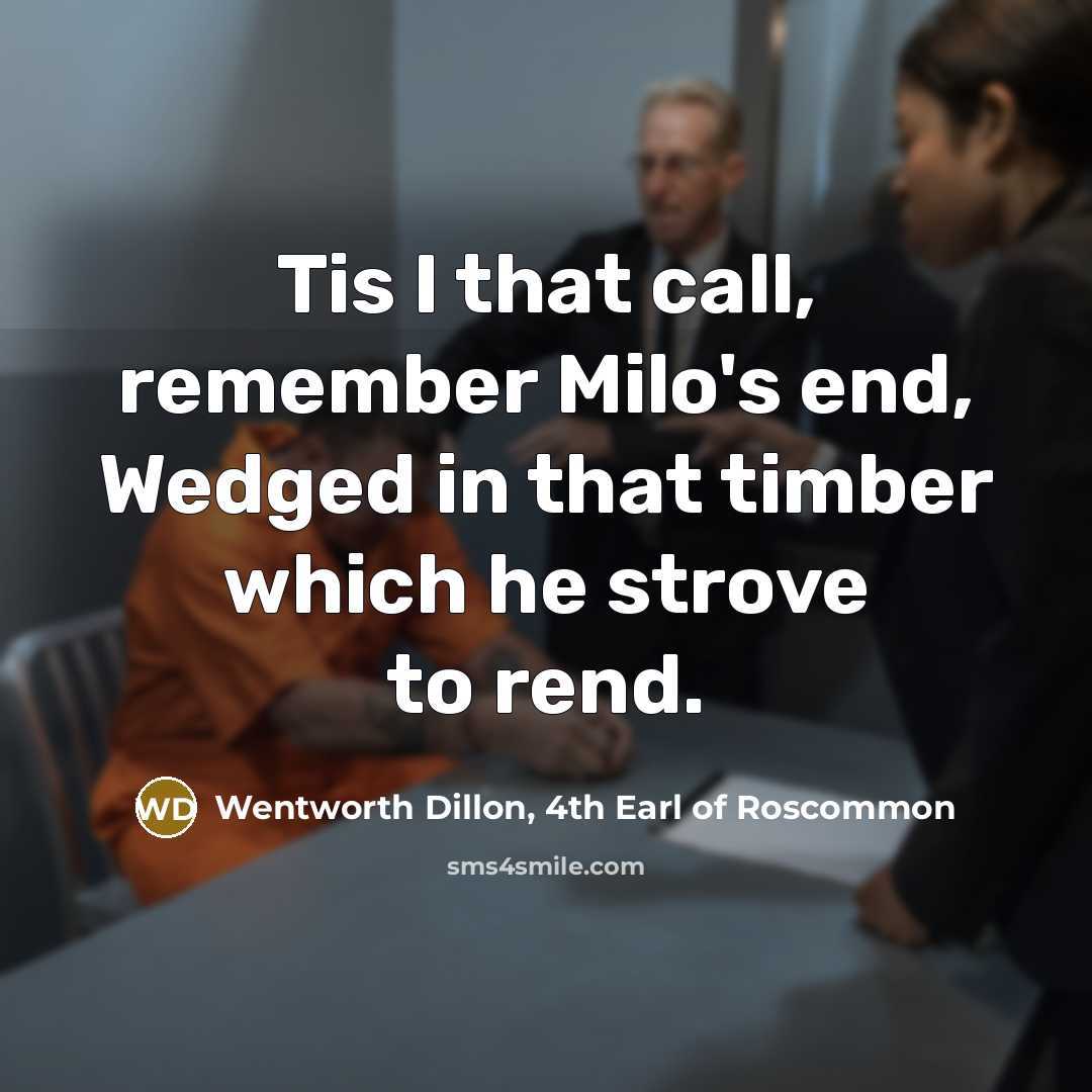 “Tis I that call, remember Milo's end, Wedged in that…” quote by Wentworth Dillon, 4th Earl of Roscommon