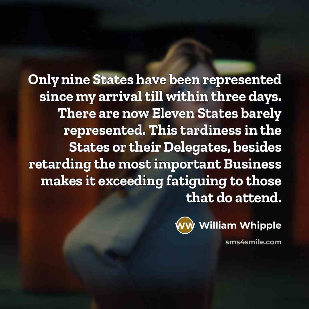 “Only nine States have been represented since my arrival till…” quote by William Whipple
