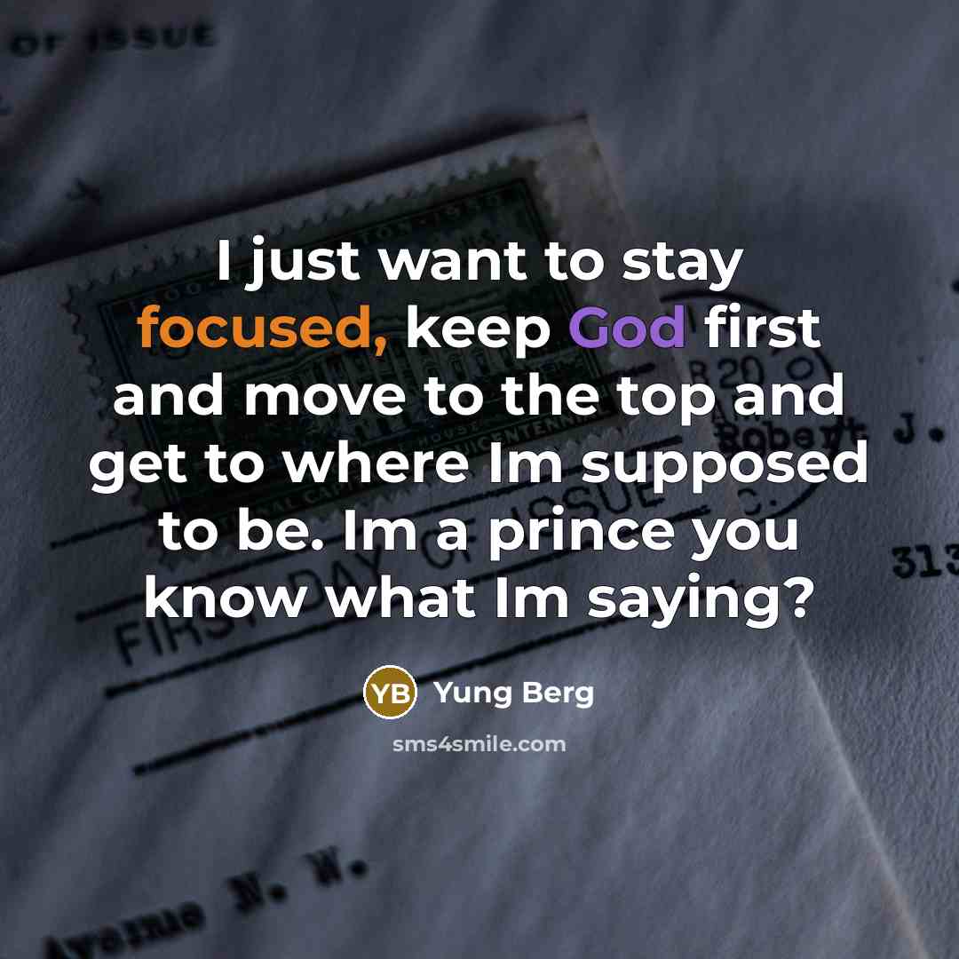 “I just want to stay focused, keep God first and move to the top and get to where Im supposed to be. Im a prince you know what Im saying?” quote by Yung Berg