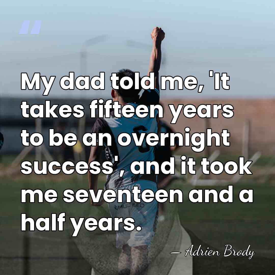 My dad told me, 'It takes fifteen years to be an overnight&hellip; - Adrien Brody