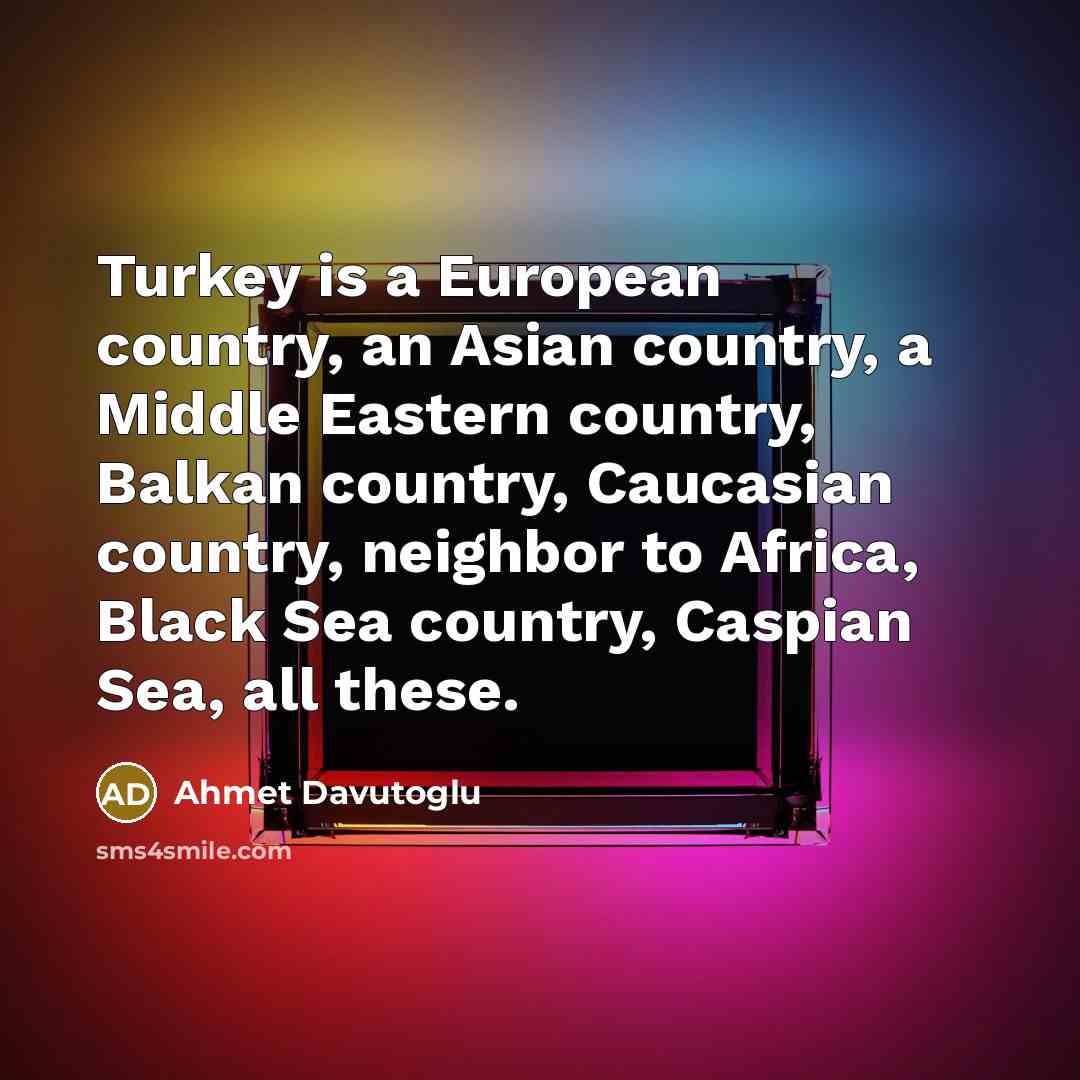 “Turkey is a European country, an Asian country, a Middle…” quote by Ahmet Davutoglu