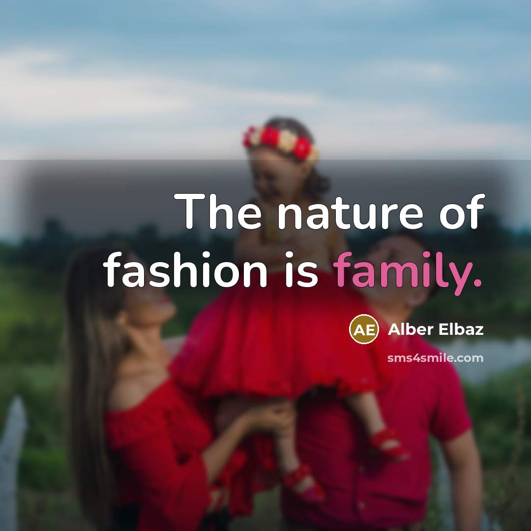 “The nature of fashion is family.…” quote by Alber Elbaz