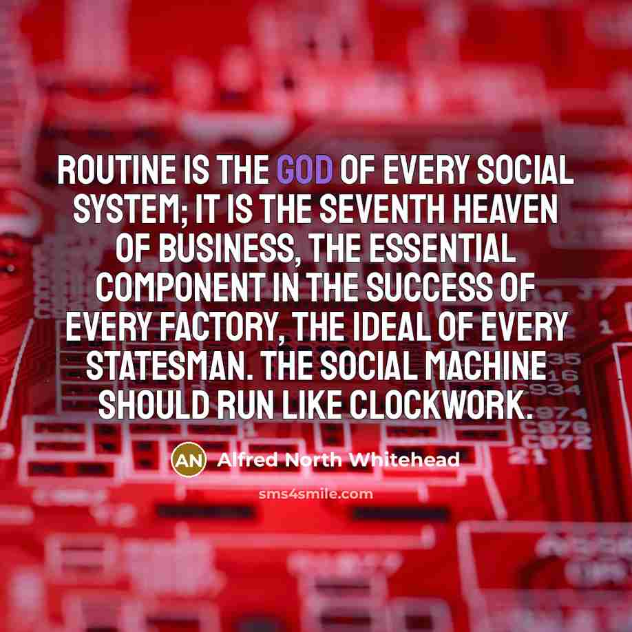 “Routine is the god of every social system; it is…” quote by Alfred North Whitehead