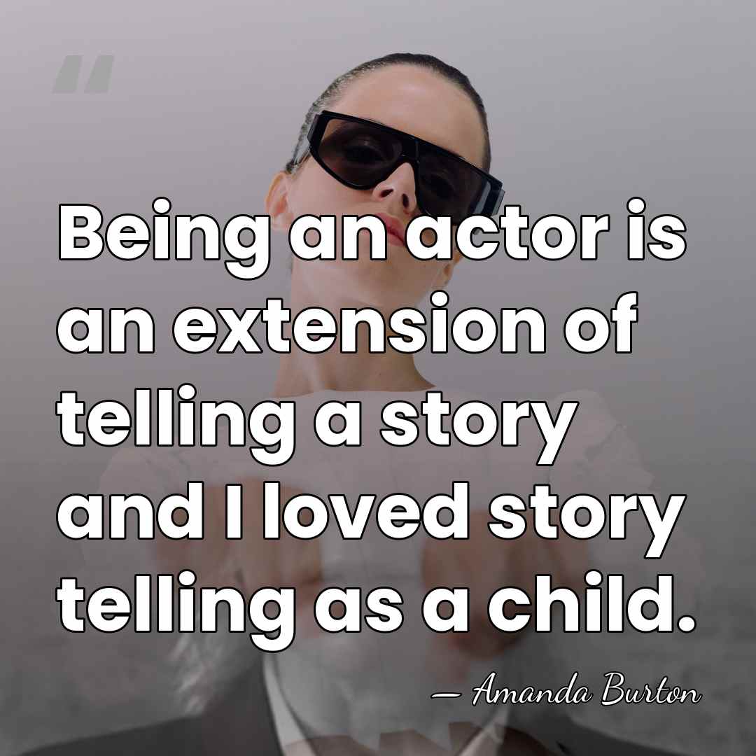 Being an actor is an extension of telling a story and I&hellip; - Amanda Burton