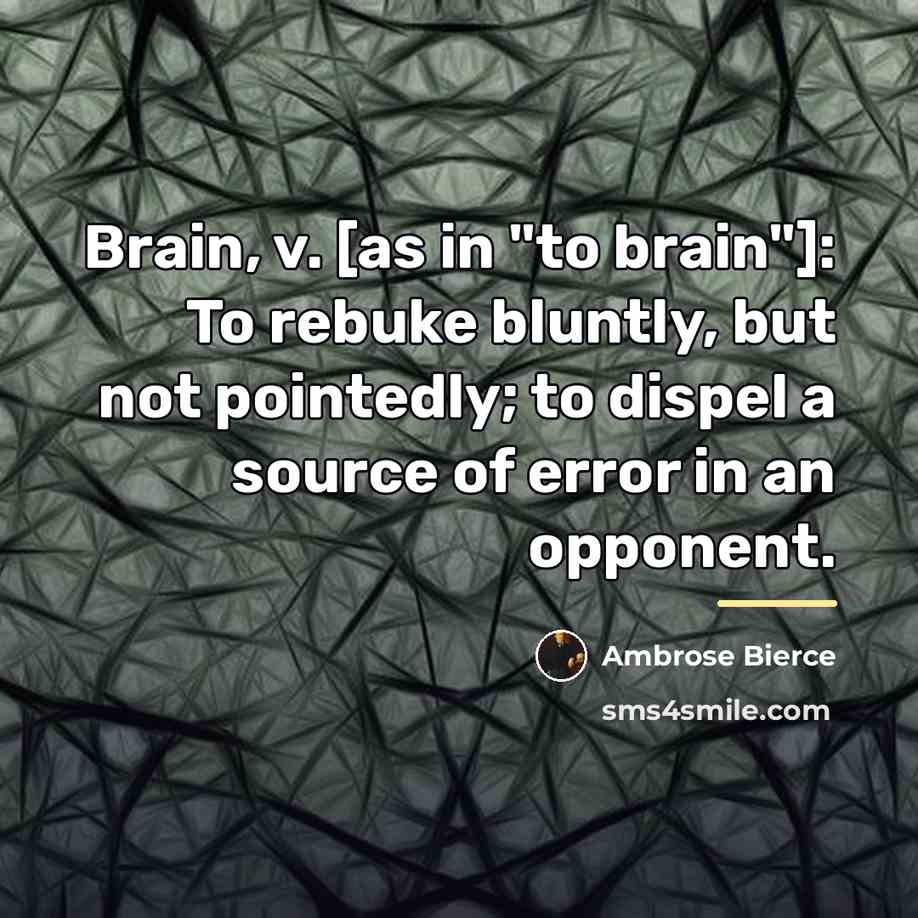 “Brain, v. [as in "to brain"]: To rebuke bluntly, but…” quote by Ambrose Bierce