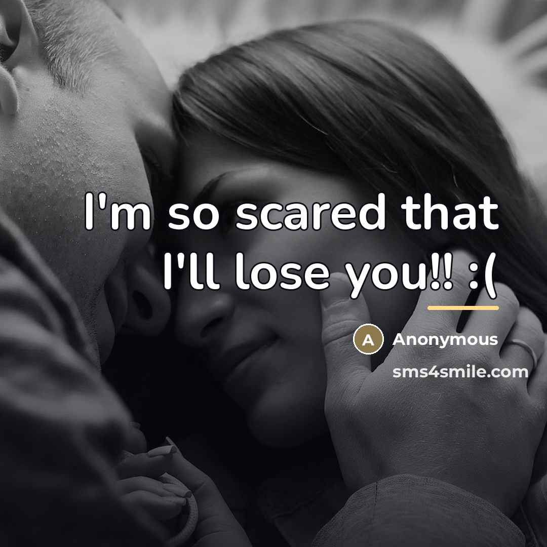 “I'm so scared that I'll lose you!! :(…” quote by Anonymous