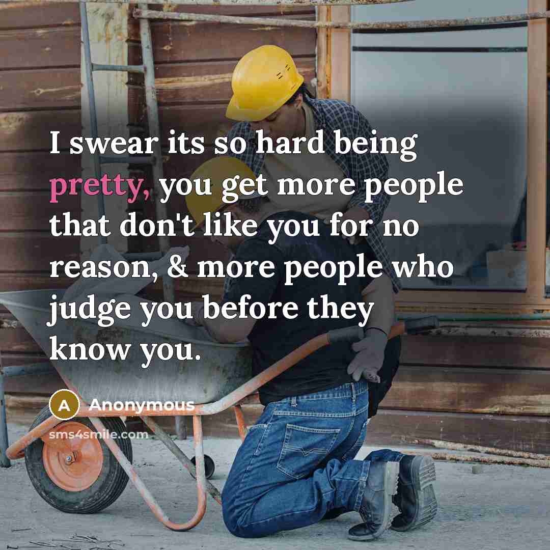 “I swear its so hard being pretty, you get more…” quote by Anonymous
