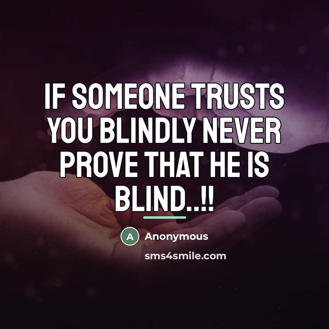 “IF someone trusts you BLINDLY never prove that he is…” quote by Anonymous