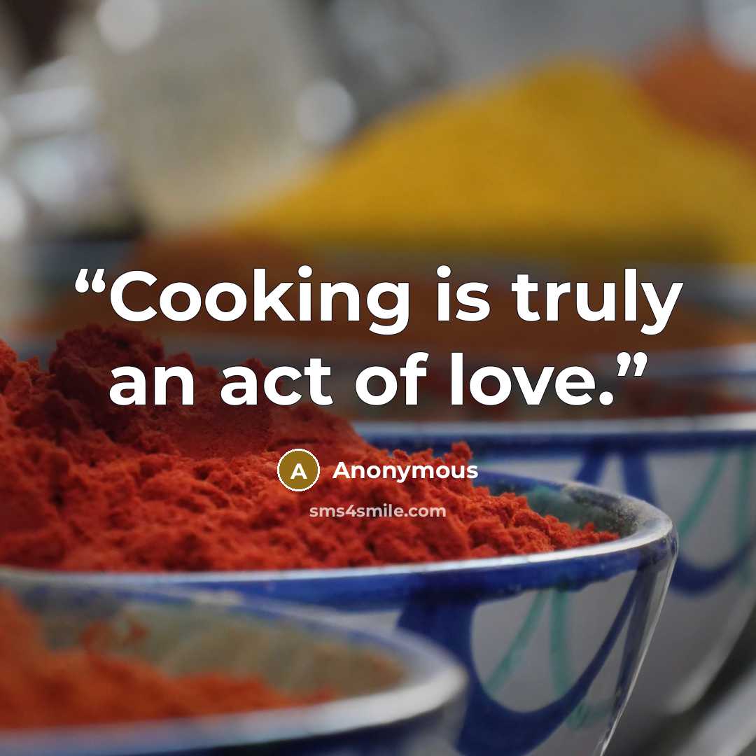“Cooking is truly an act of love.” quote by Anonymous