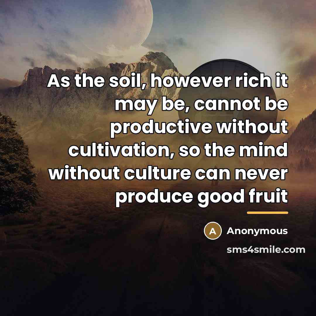 “As the soil, however rich it may be, cannot be…” quote by Anonymous