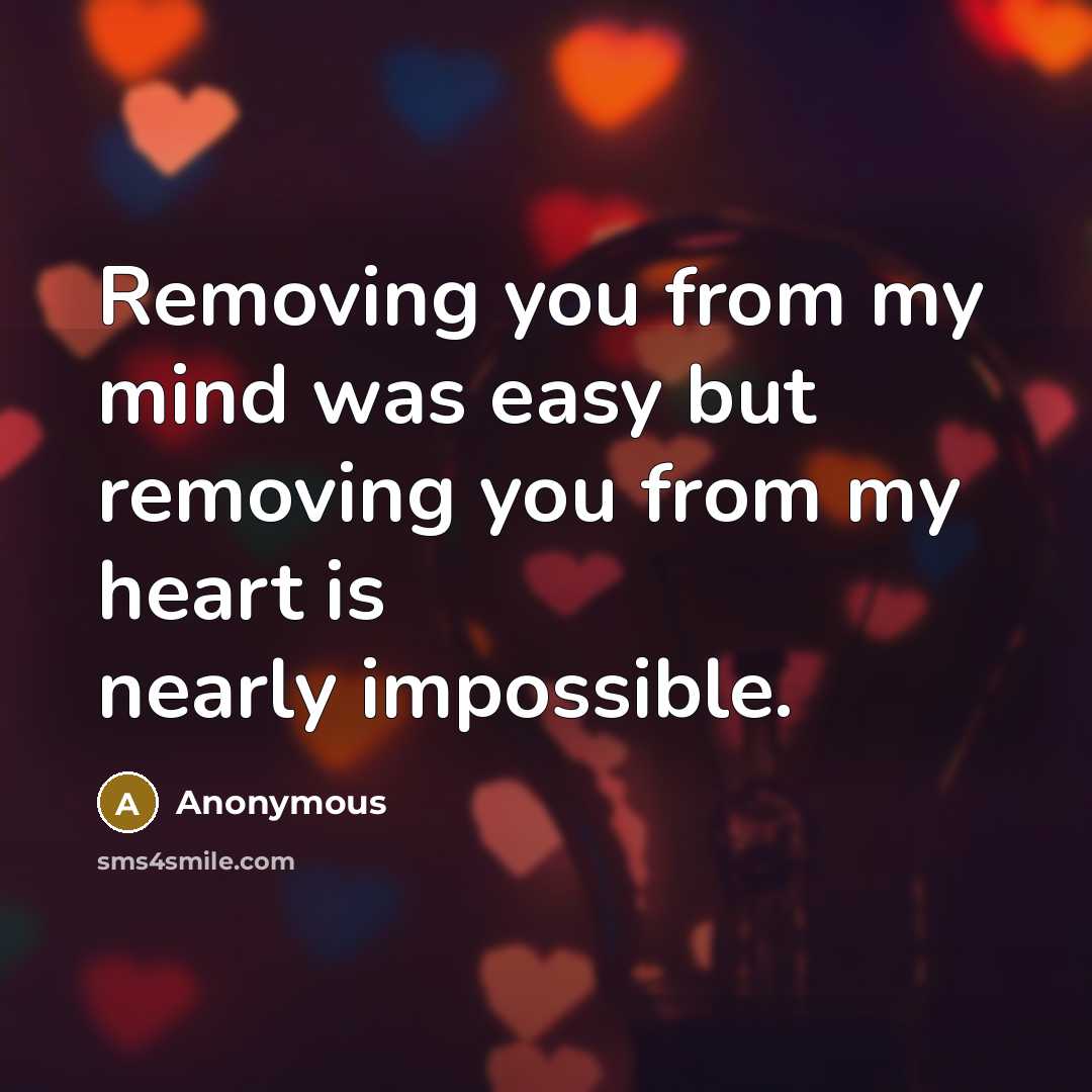“Removing you from my mind was easy but removing you…” quote by Anonymous