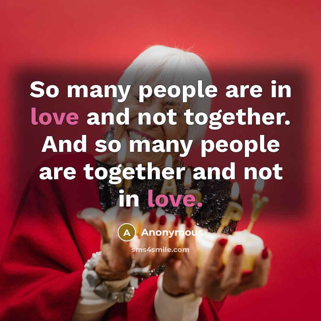 “So many people are in love and not together. And…” quote by Anonymous