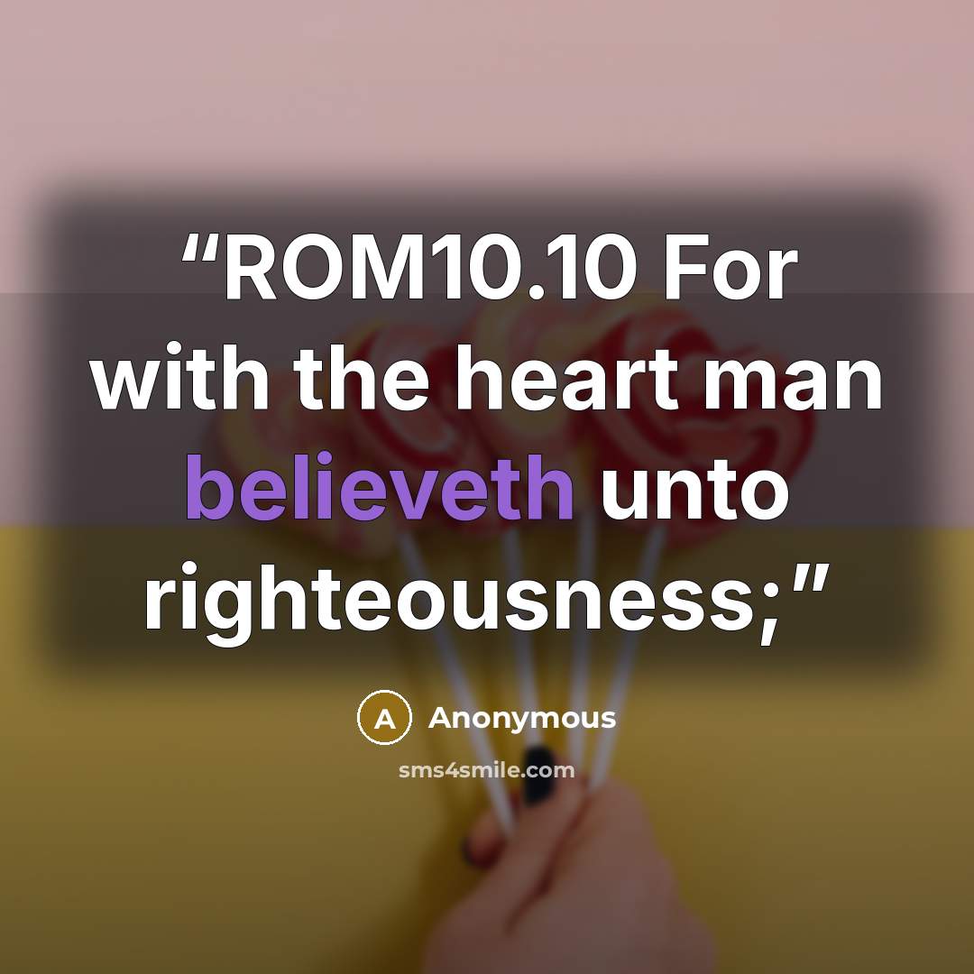 “ROM10.10 For with the heart man believeth unto righteousness;” quote by Anonymous