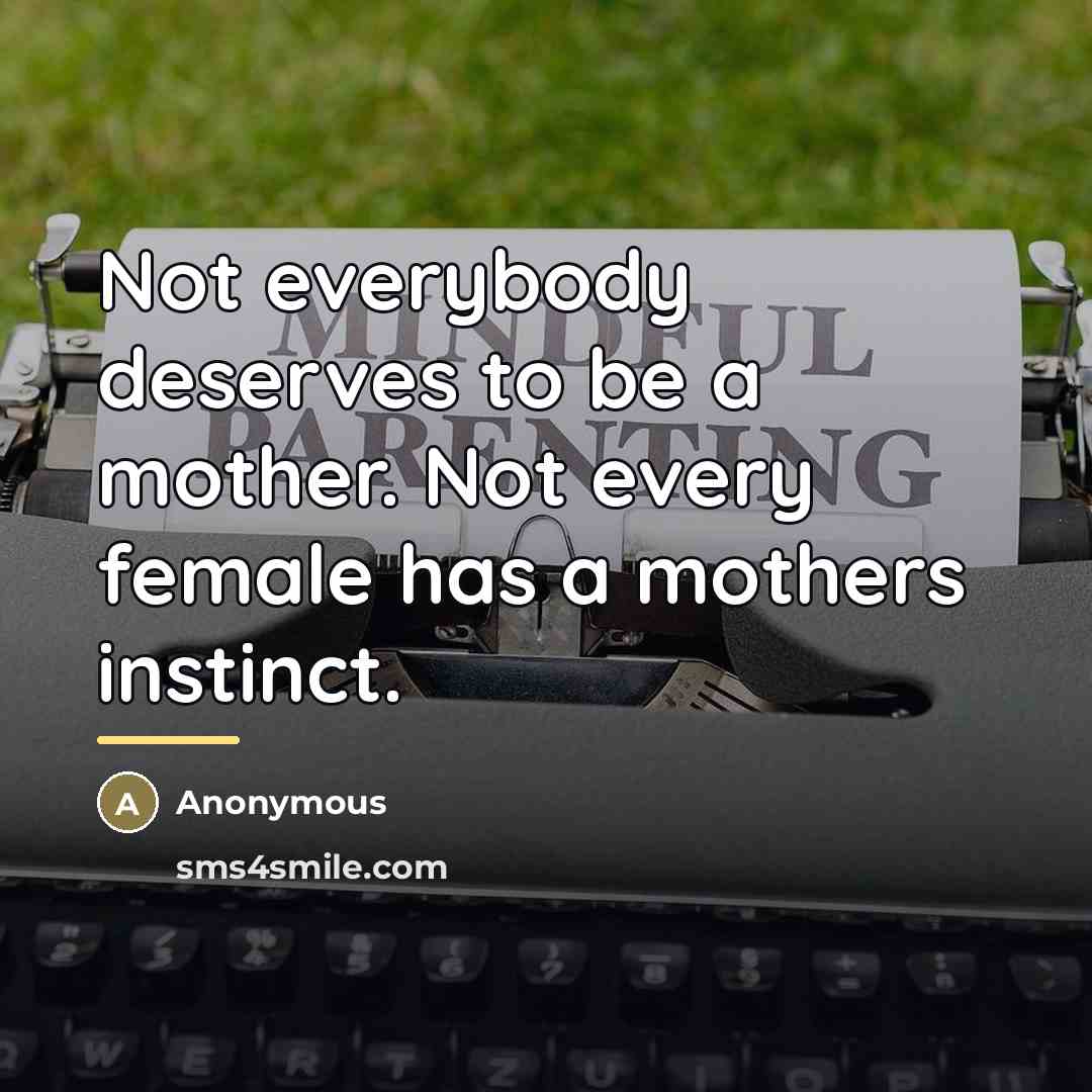 “Not everybody deserves to be a mother. Not every female…” quote by Anonymous