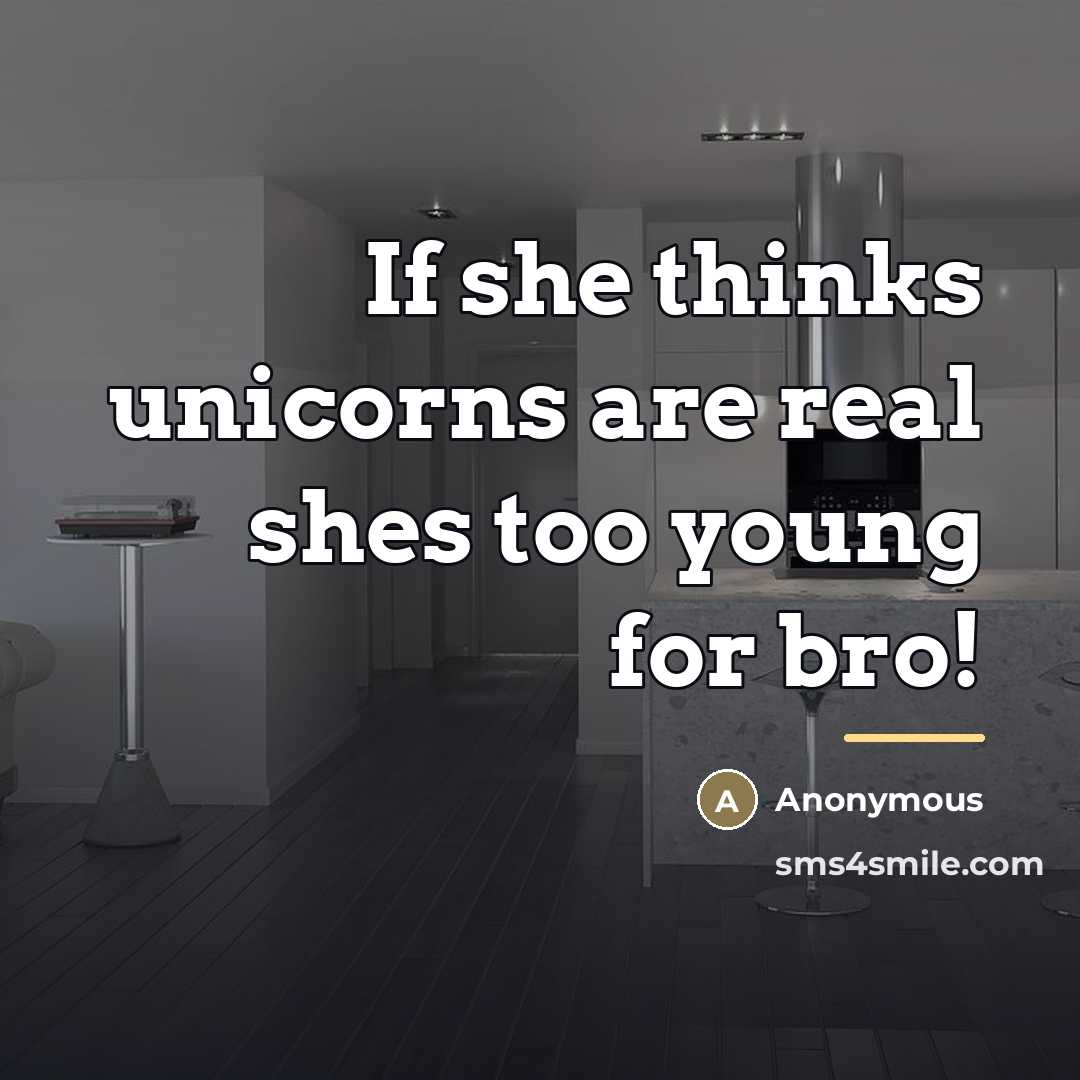 “If she thinks unicorns are real shes too young for…” quote by Anonymous