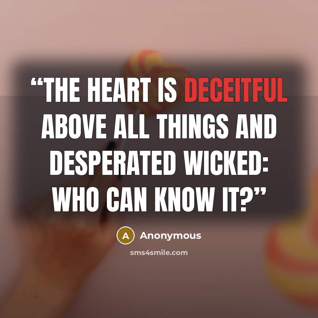 “The heart is deceitful above all things and desperated wicked: who can know it?” quote by Anonymous