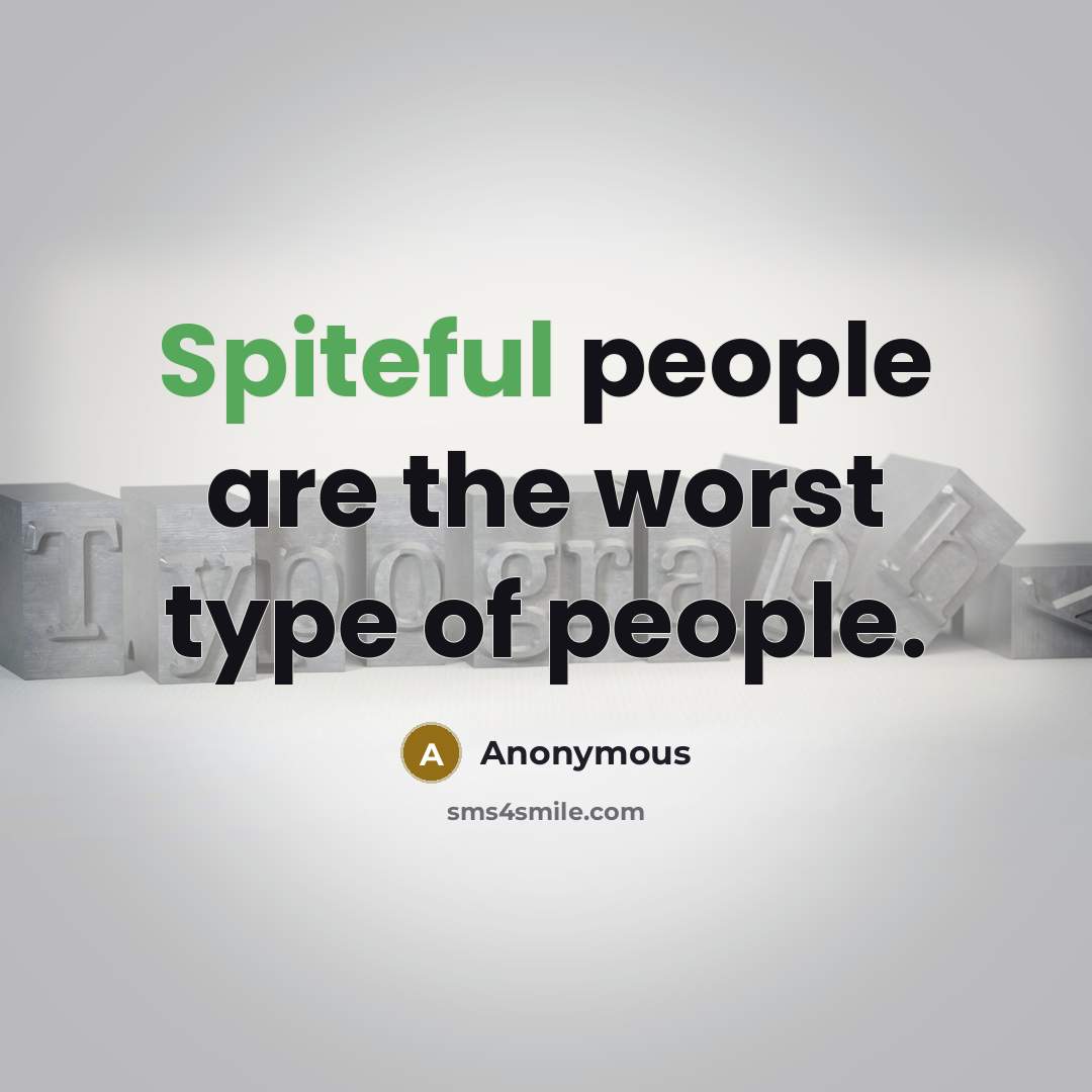 “Spiteful people are the worst type of people.” quote by Anonymous