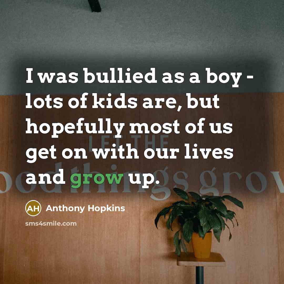 “I was bullied as a boy - lots of kids…” quote by Anthony Hopkins