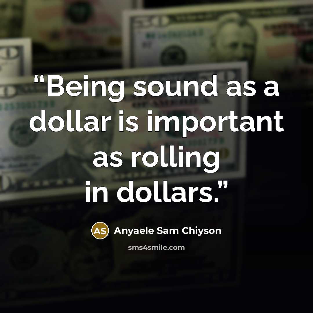 “Being sound as a dollar is important as rolling in dollars.” quote by Anyaele Sam Chiyson