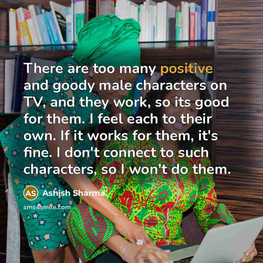 “There are too many positive and goody male characters on…” quote by Ashish Sharma