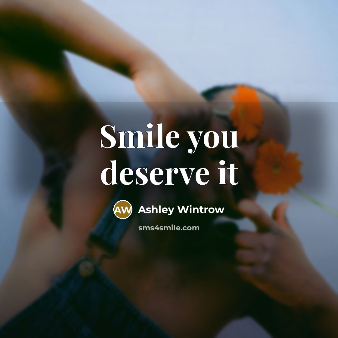 “Smile you deserve it” quote by Ashley Wintrow