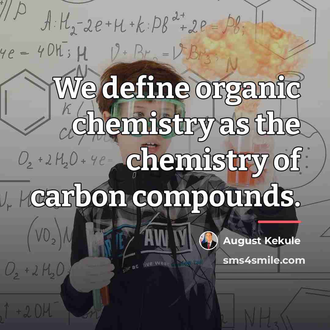 “We define organic chemistry as the chemistry of carbon compounds.…” quote by August Kekule