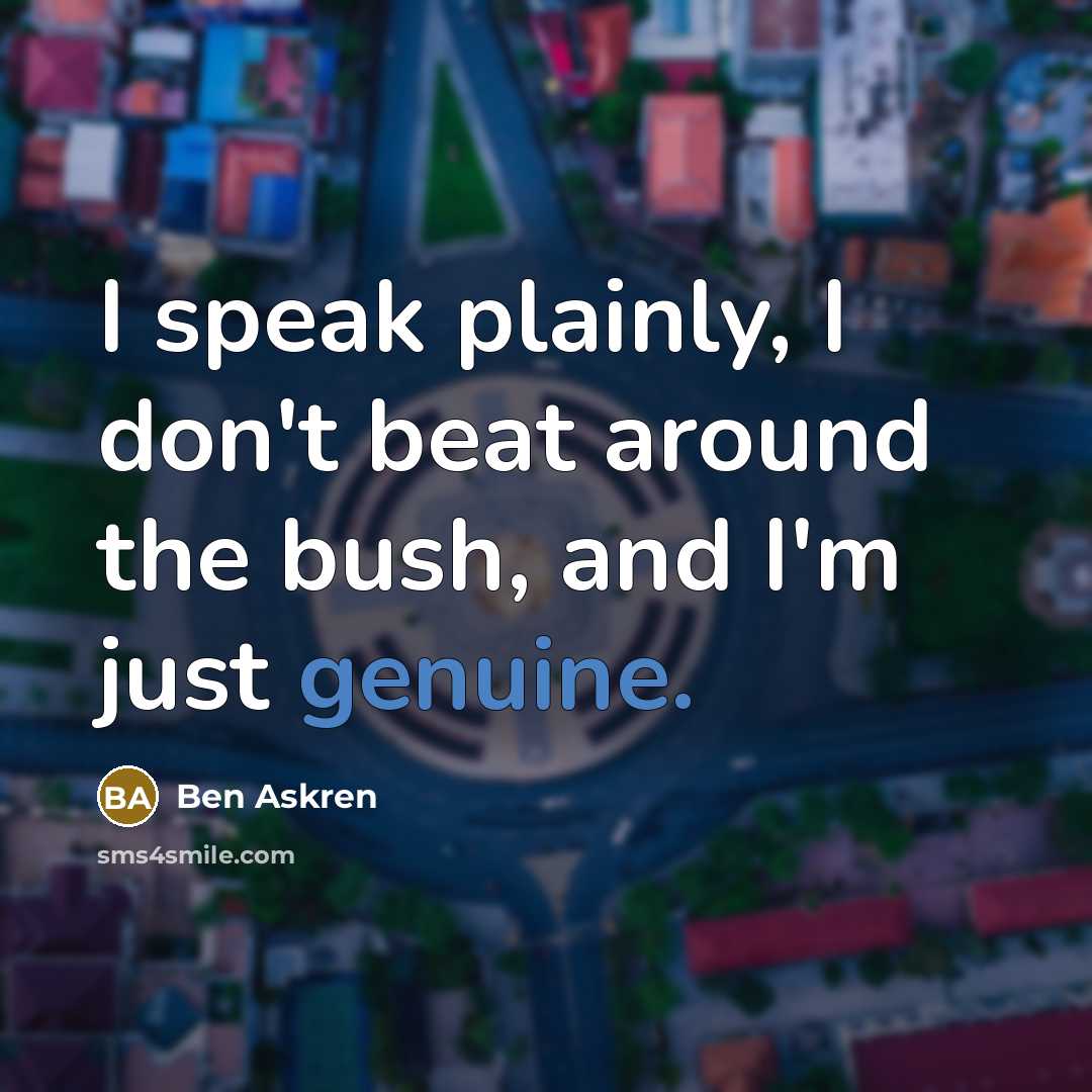“I speak plainly, I don't beat around the bush, and…” quote by Ben Askren