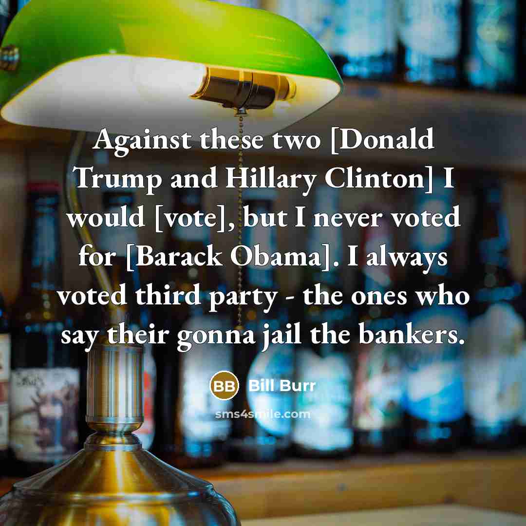 “Against these two [Donald Trump and Hillary Clinton] I would…” quote by Bill Burr