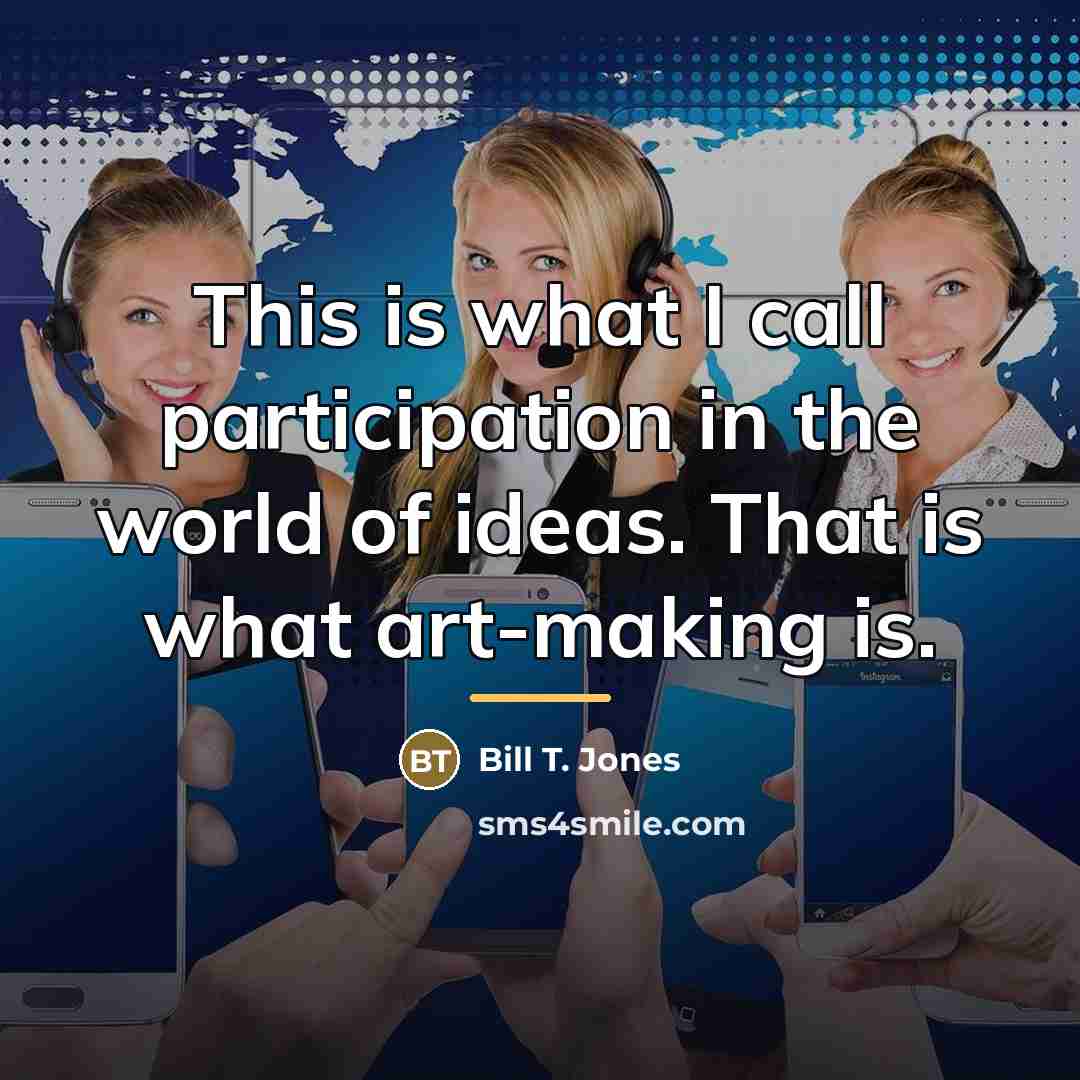 “This is what I call participation in the world of…” quote by Bill T. Jones