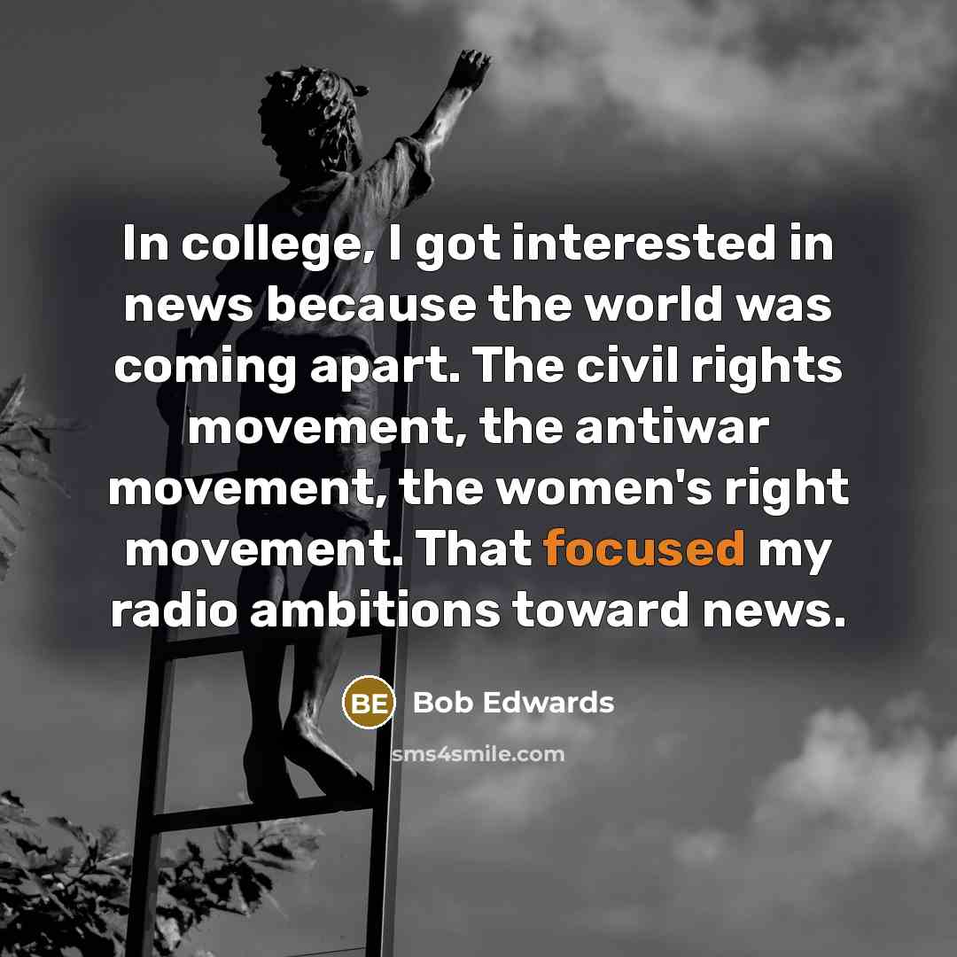 “In college, I got interested in news because the world…” quote by Bob Edwards