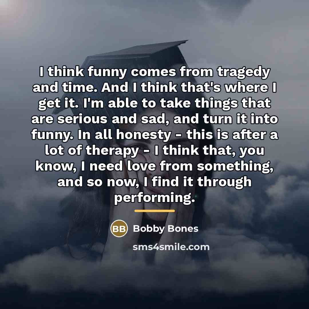 “I think funny comes from tragedy and time. And I…” quote by Bobby Bones