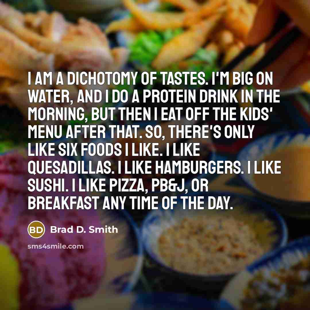 “I am a dichotomy of tastes. I'm big on water,…” quote by Brad D. Smith