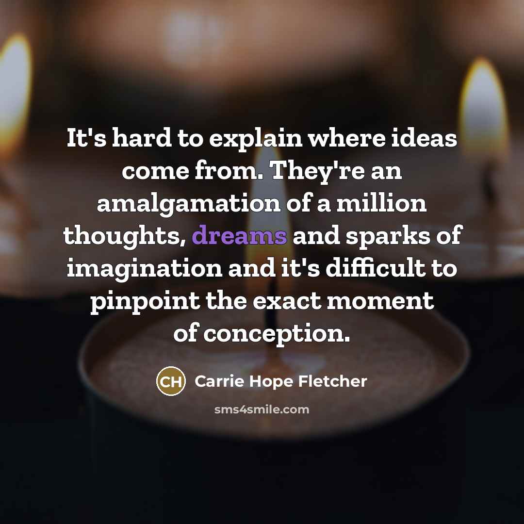 “It's hard to explain where ideas come from. They're an…” quote by Carrie Hope Fletcher