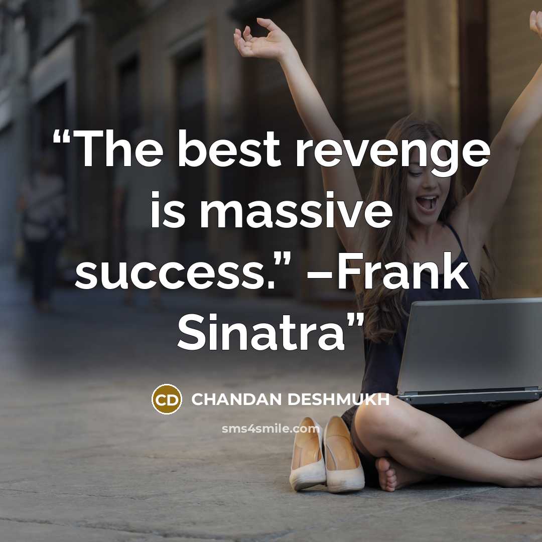 “The best revenge is massive success.” –Frank Sinatra” quote by CHANDAN DESHMUKH