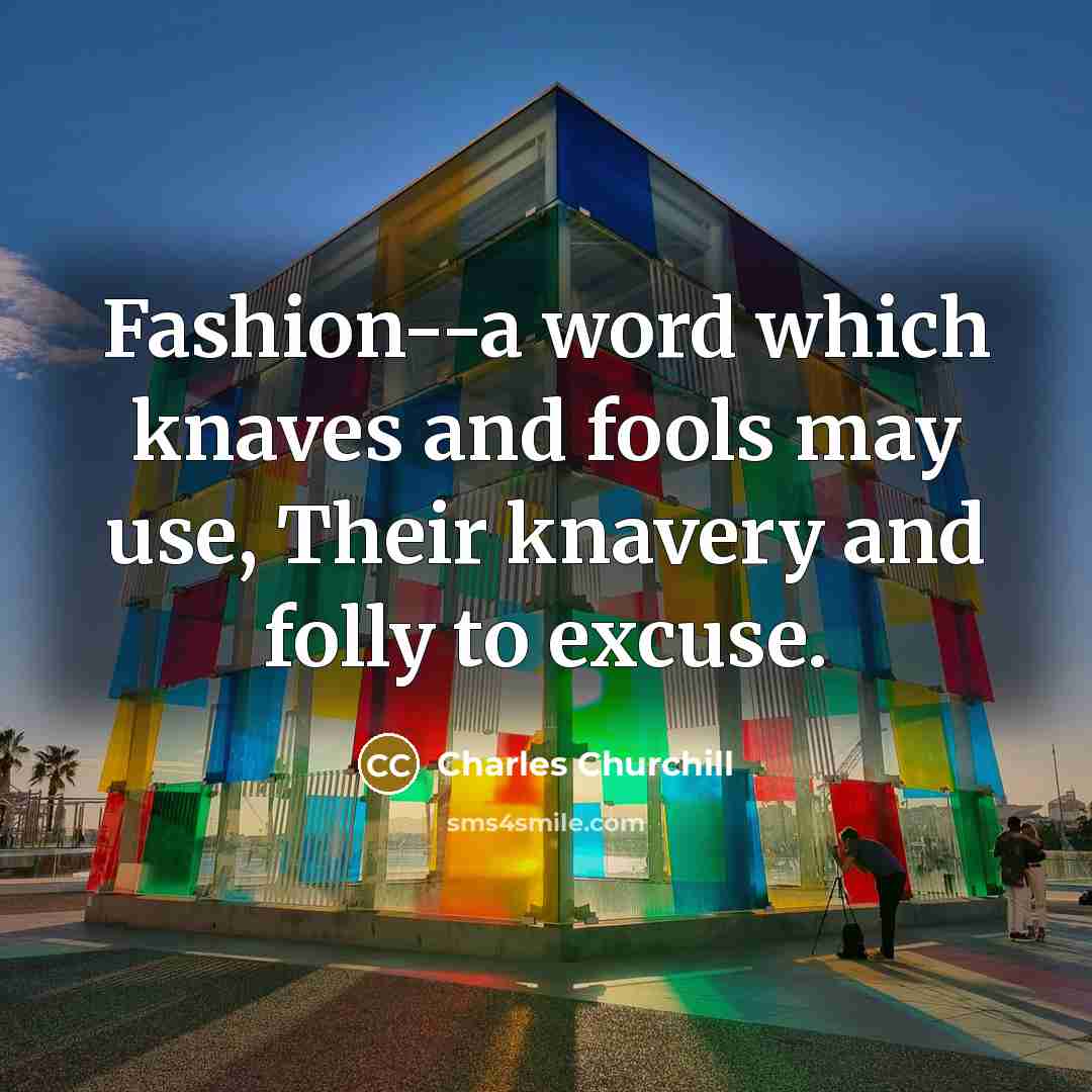 “Fashion--a word which knaves and fools may use, Their knavery…” quote by Charles Churchill