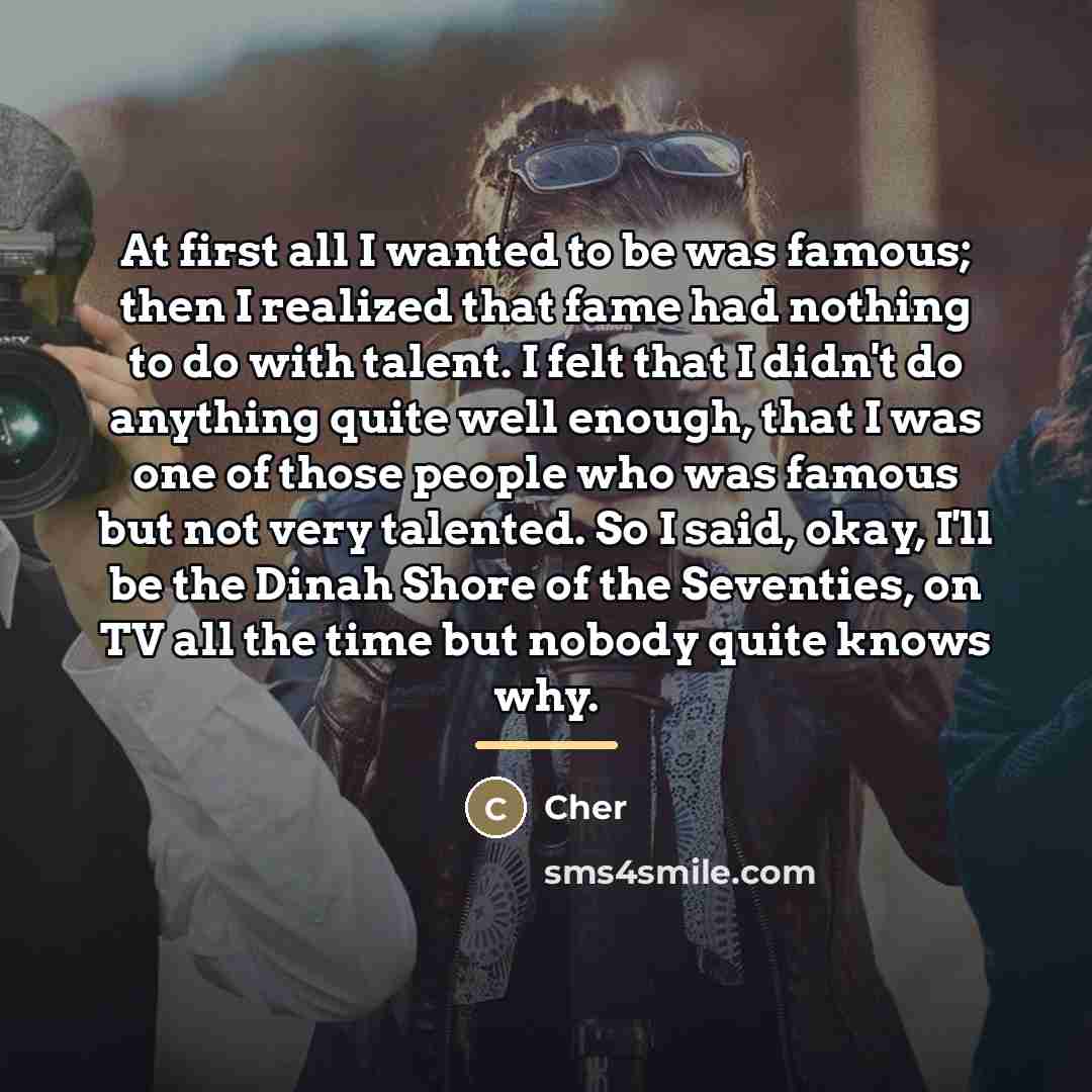 “At first all I wanted to be was famous; then…” quote by Cher