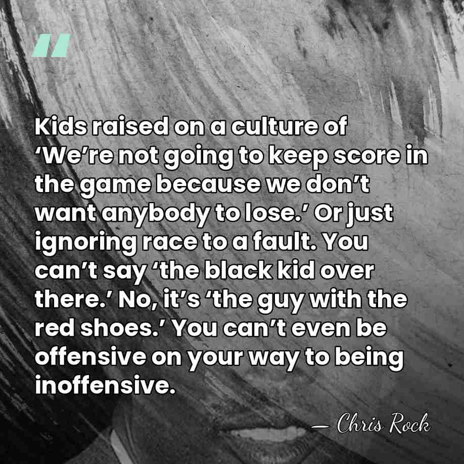 Kids raised on a culture of ‘We’re not going to keep score&hellip; - Chris Rock