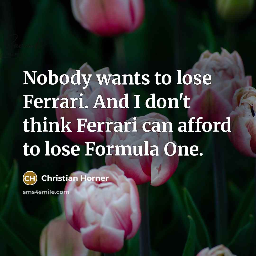 “Nobody wants to lose Ferrari. And I don't think Ferrari…” quote by Christian Horner