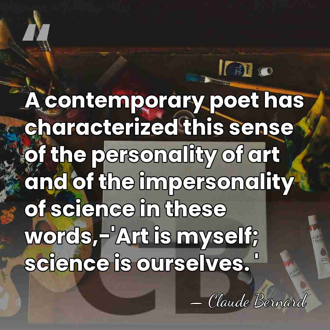 A contemporary poet has characterized this sense of the personality of art&hellip; - Claude Bernard
