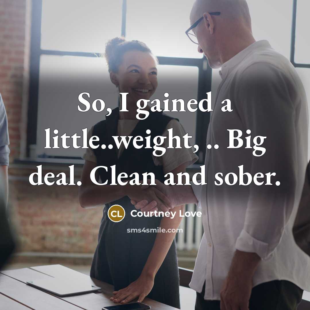 “So, I gained a little..weight, .. Big deal. Clean and…” quote by Courtney Love