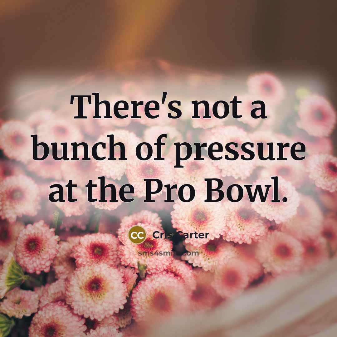 “There's not a bunch of pressure at the Pro Bowl.…” quote by Cris Carter