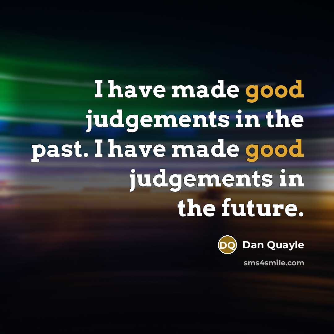 “I have made good judgements in the past. I have…” quote by Dan Quayle