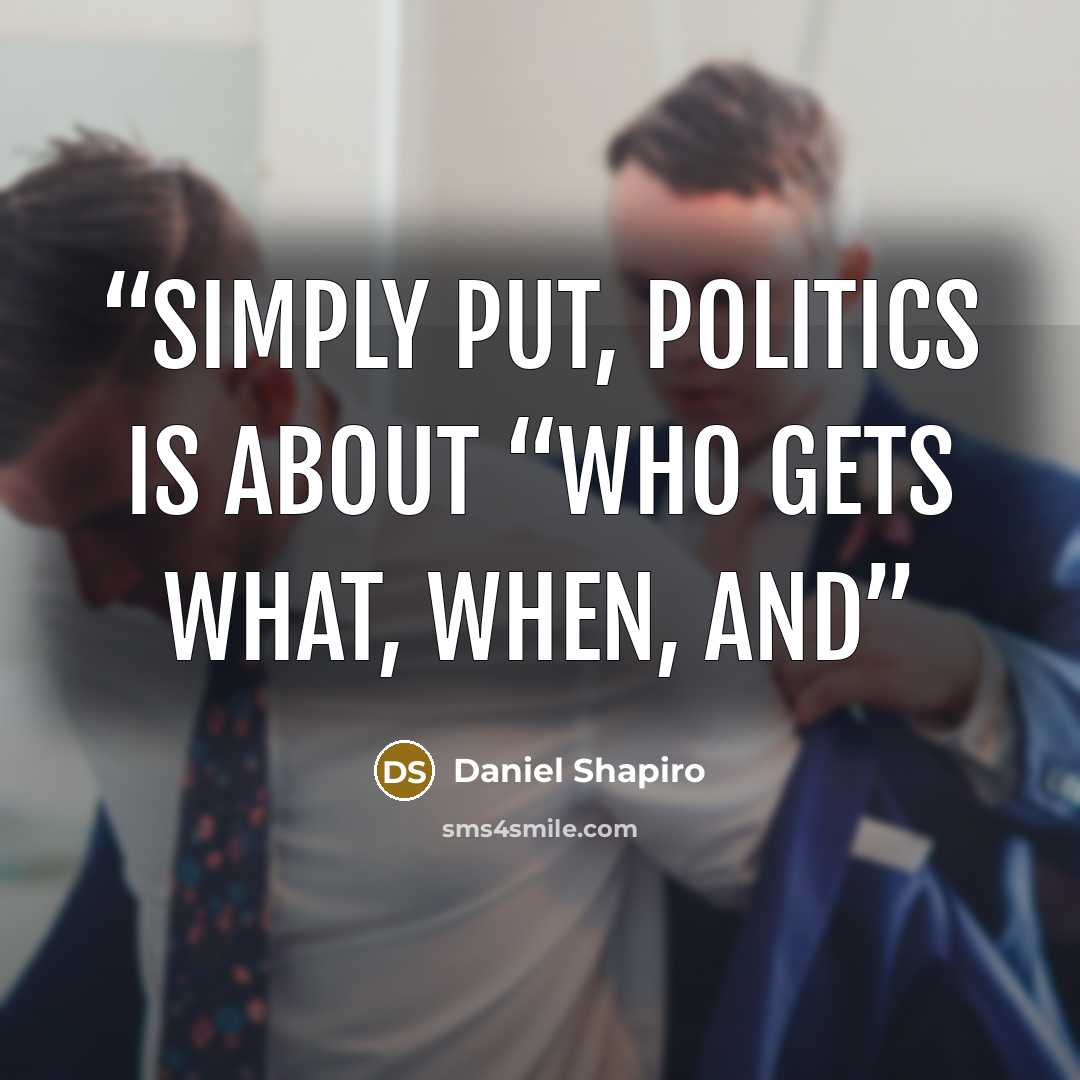“Simply put, politics is about “who gets what, when, and” quote by Daniel Shapiro