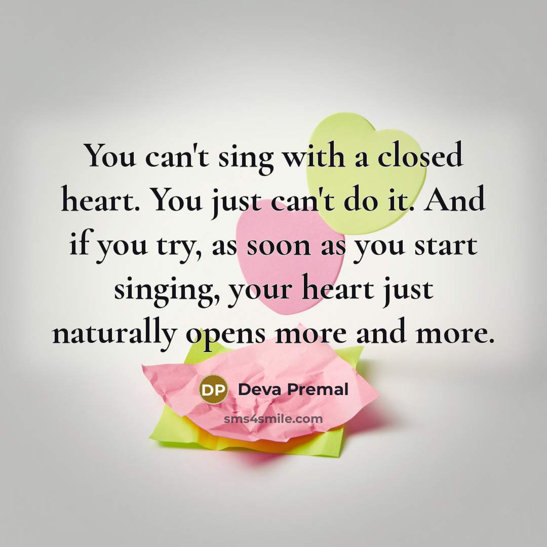 “You can't sing with a closed heart. You just can't…” quote by Deva Premal