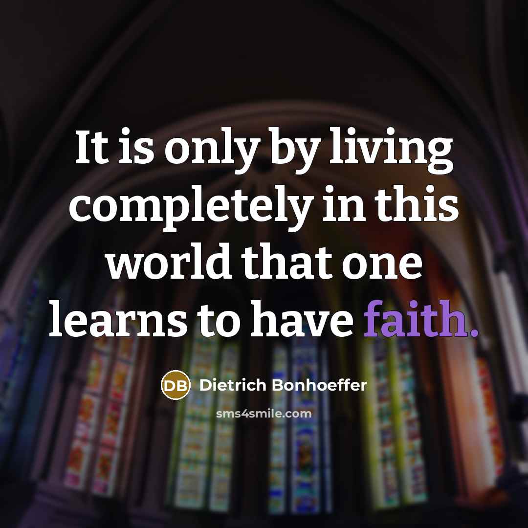 “It is only by living completely in this world that…” quote by Dietrich Bonhoeffer
