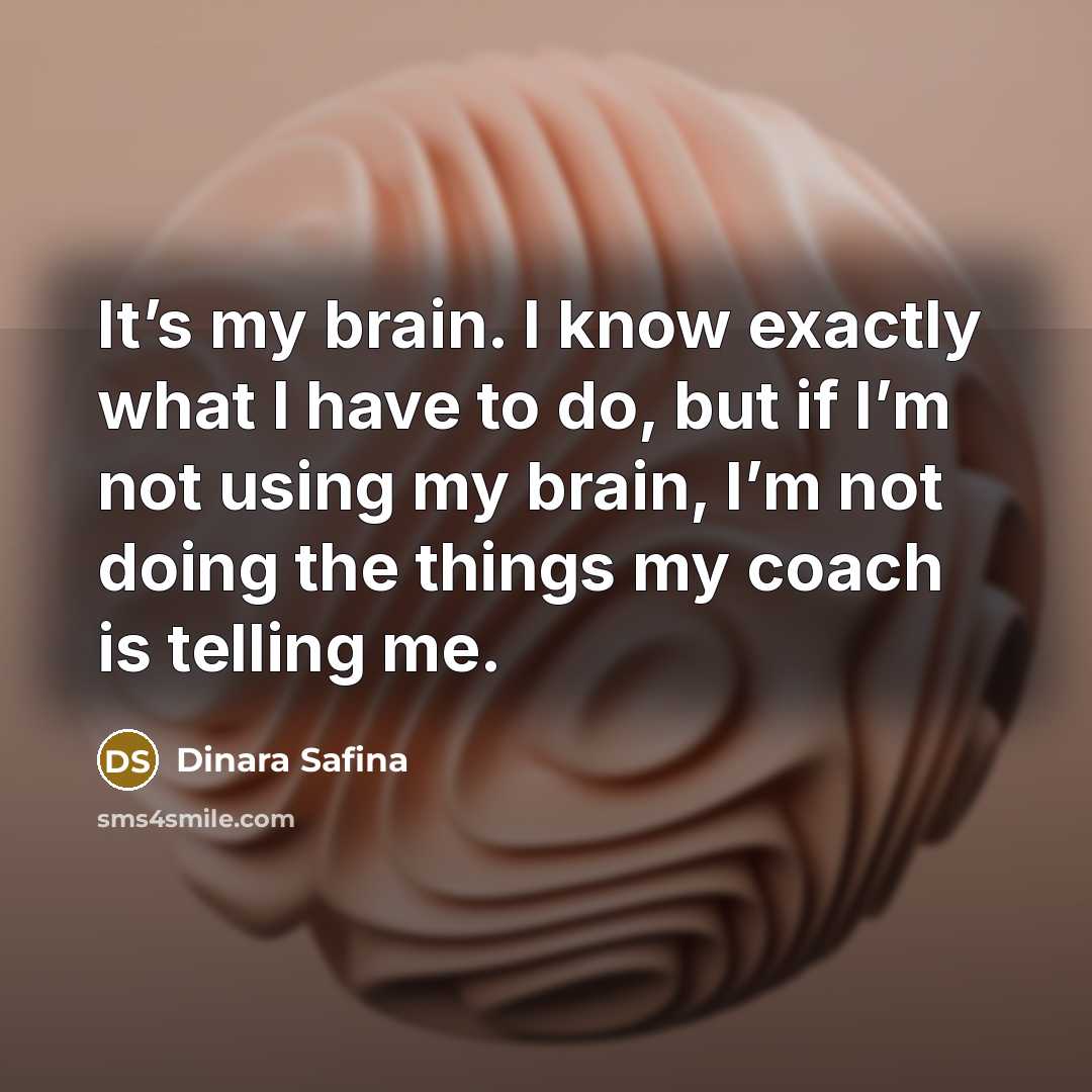 “It’s my brain. I know exactly what I have to…” quote by Dinara Safina